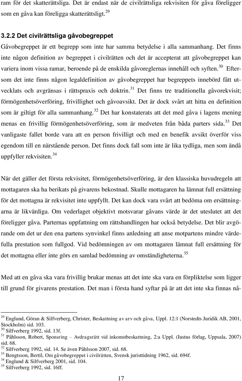 Det finns inte någon definition av begreppet i civilrätten och det är accepterat att gåvobegreppet kan variera inom vissa ramar, beroende på de enskilda gåvoreglernas innehåll och syften.