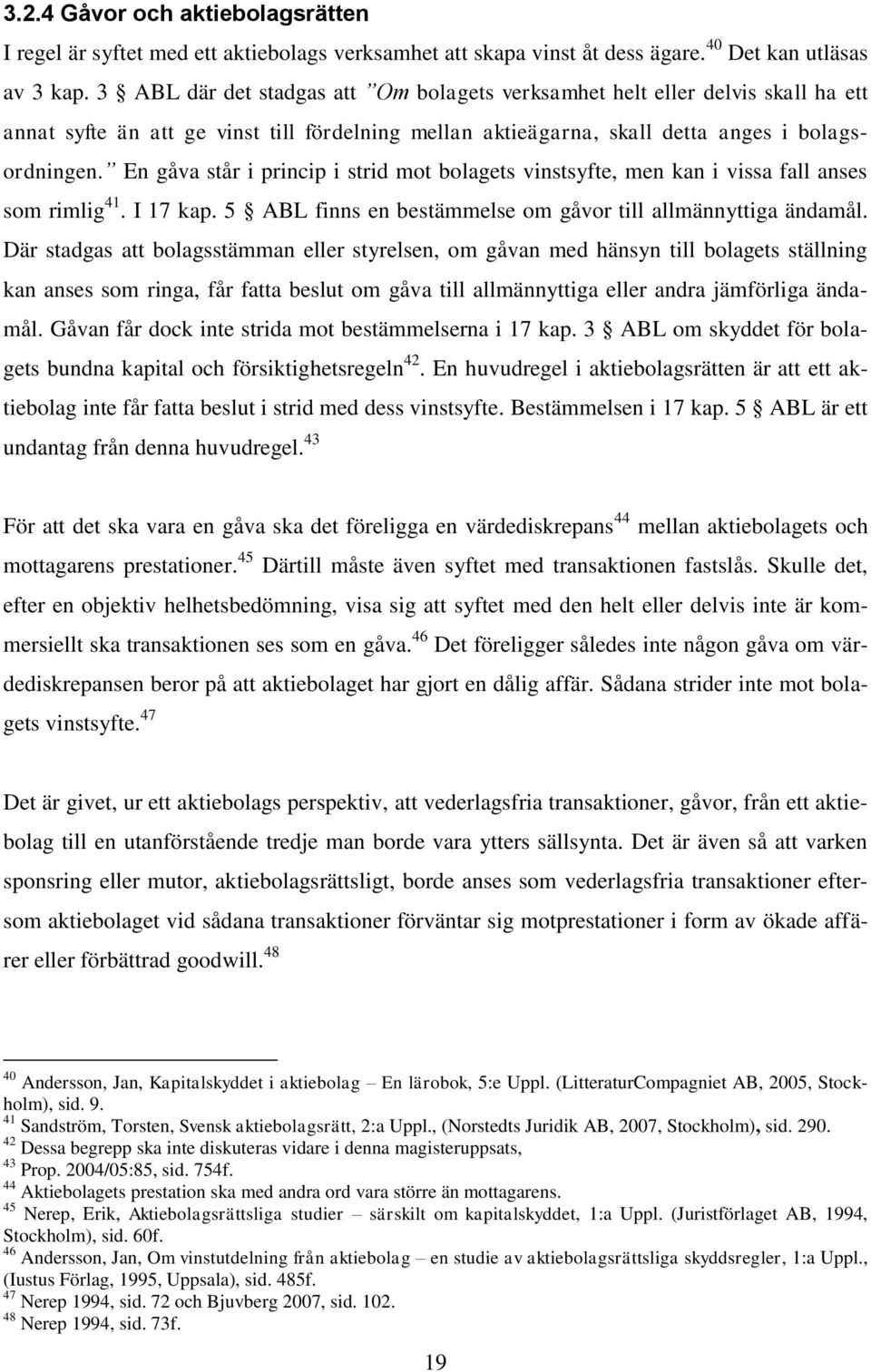 En gåva står i princip i strid mot bolagets vinstsyfte, men kan i vissa fall anses som rimlig 41. I 17 kap. 5 ABL finns en bestämmelse om gåvor till allmännyttiga ändamål.