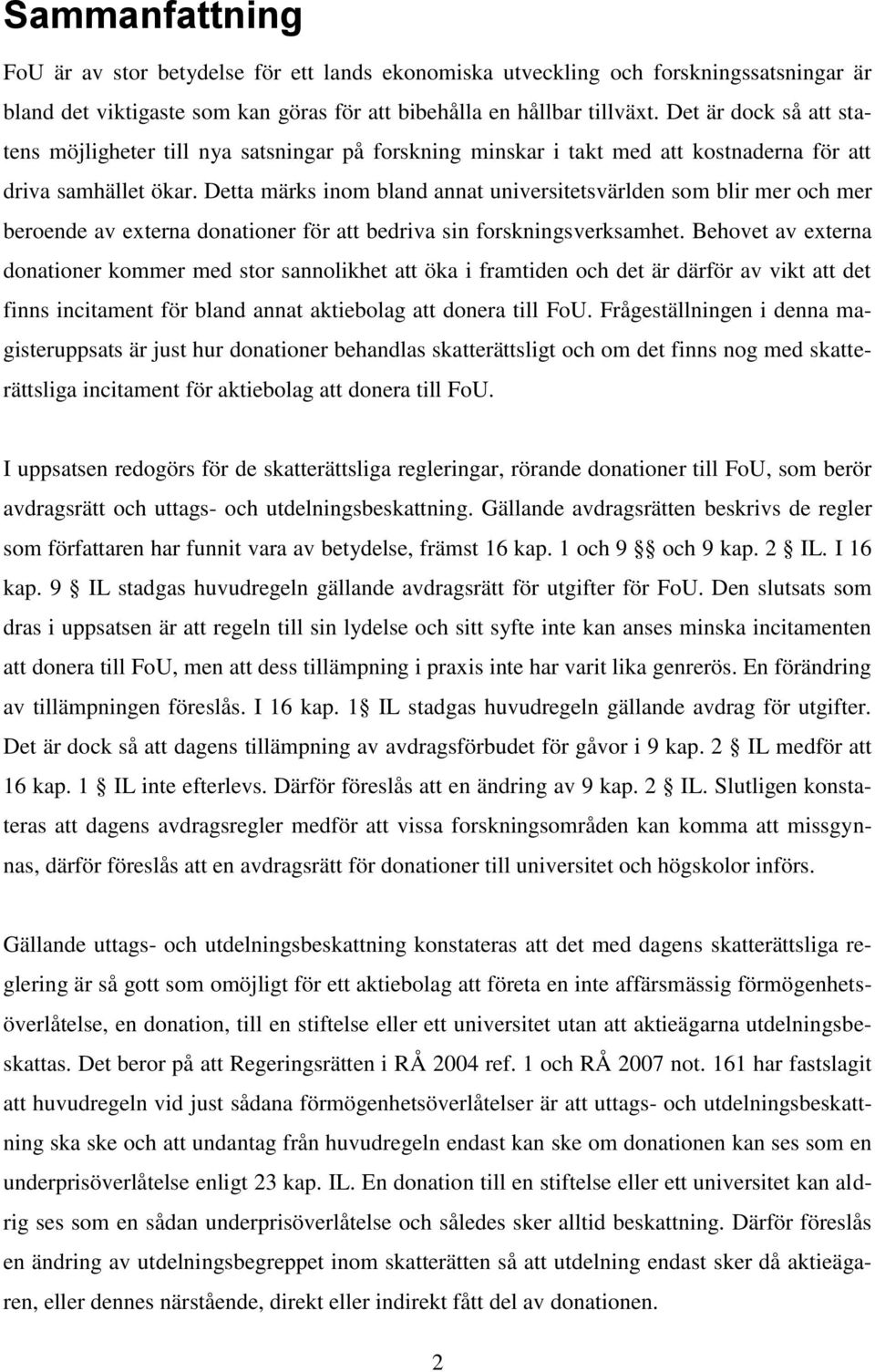 Detta märks inom bland annat universitetsvärlden som blir mer och mer beroende av externa donationer för att bedriva sin forskningsverksamhet.