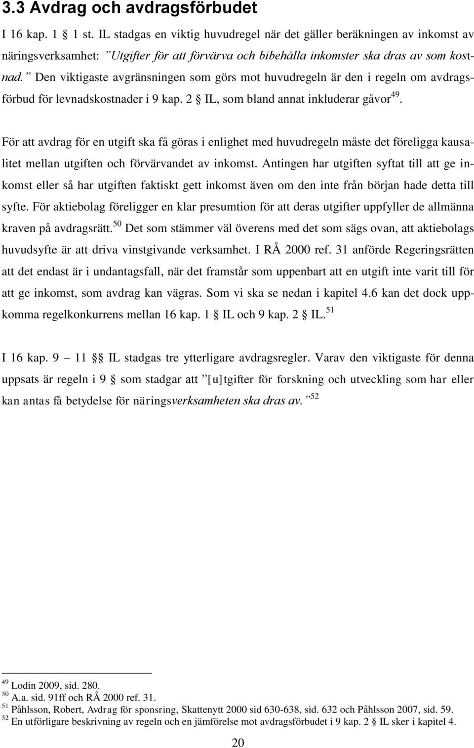Den viktigaste avgränsningen som görs mot huvudregeln är den i regeln om avdragsförbud för levnadskostnader i 9 kap. 2 IL, som bland annat inkluderar gåvor 49.