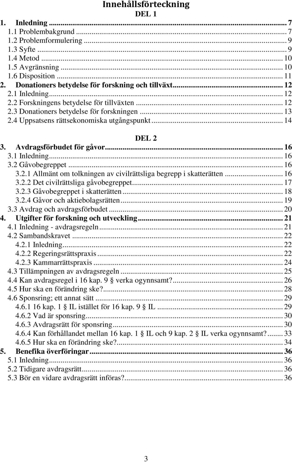 4 Uppsatsens rättsekonomiska utgångspunkt... 14 DEL 2 3. Avdragsförbudet för gåvor... 16 3.1 Inledning... 16 3.2 Gåvobegreppet... 16 3.2.1 Allmänt om tolkningen av civilrättsliga begrepp i skatterätten.