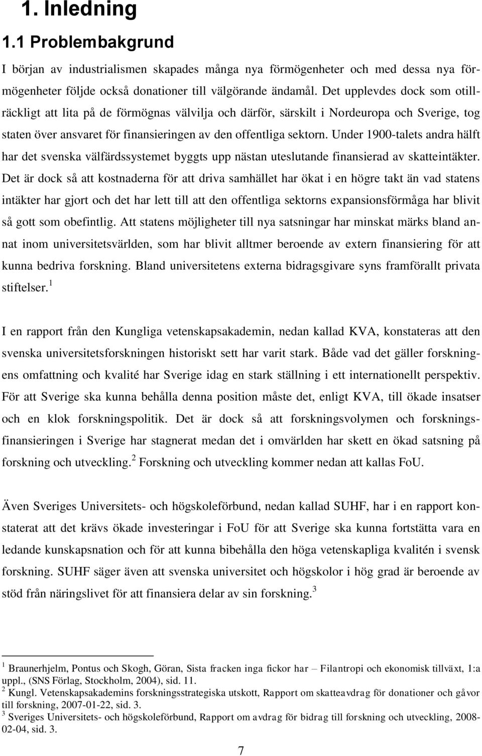 Under 1900-talets andra hälft har det svenska välfärdssystemet byggts upp nästan uteslutande finansierad av skatteintäkter.