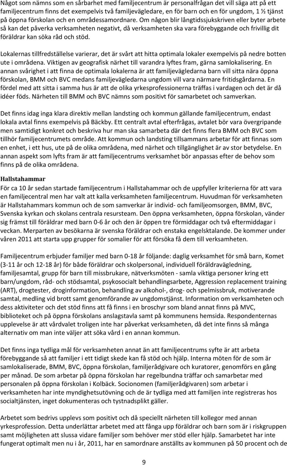 Om någon blir långtidssjukskriven eller byter arbete så kan det påverka verksamheten negativt, då verksamheten ska vara förebyggande och frivillig dit föräldrar kan söka råd och stöd.