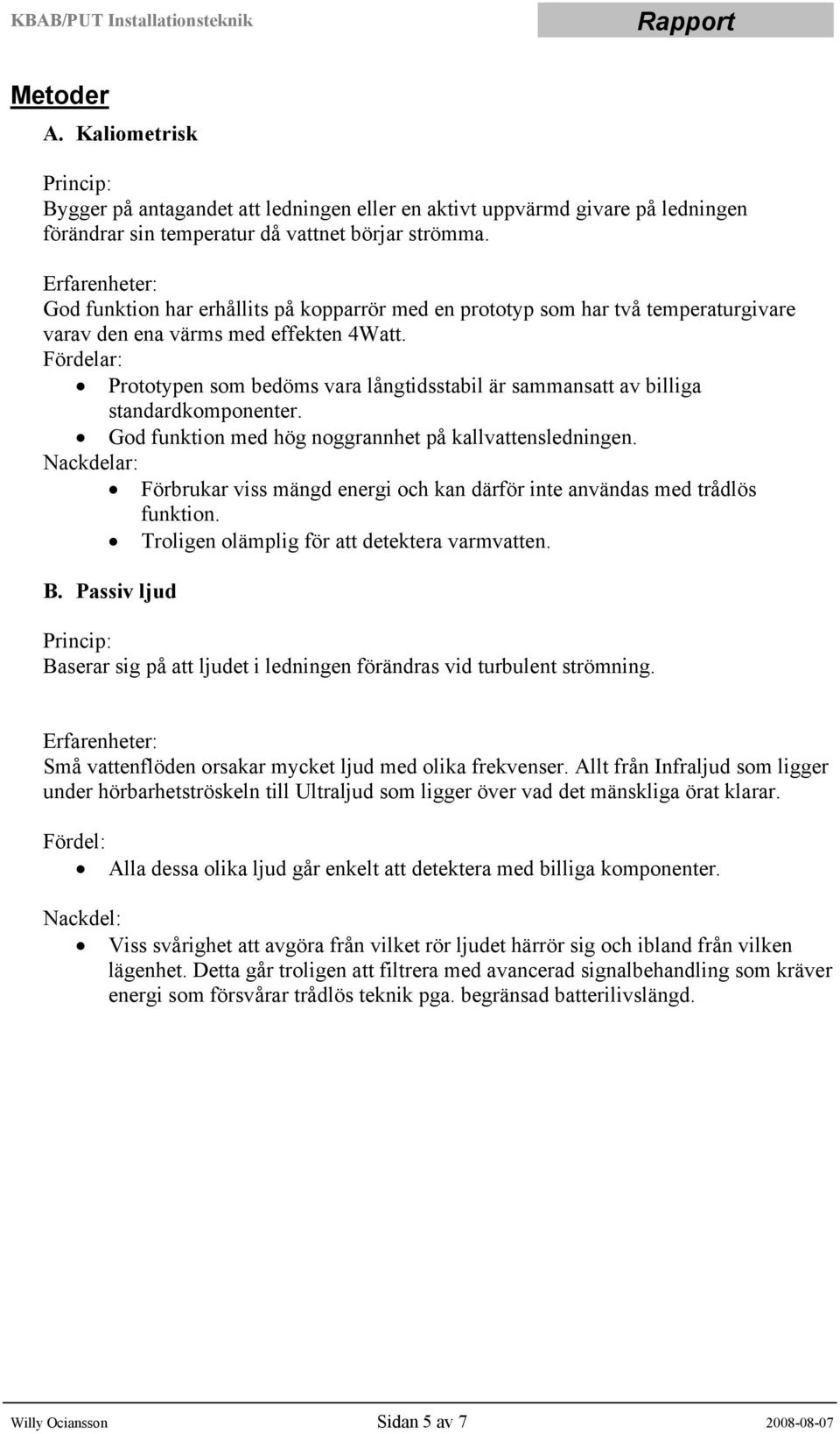 Fördelar: Prototypen som bedöms vara långtidsstabil är sammansatt av billiga standardkomponenter. God funktion med hög noggrannhet på kallvattensledningen.