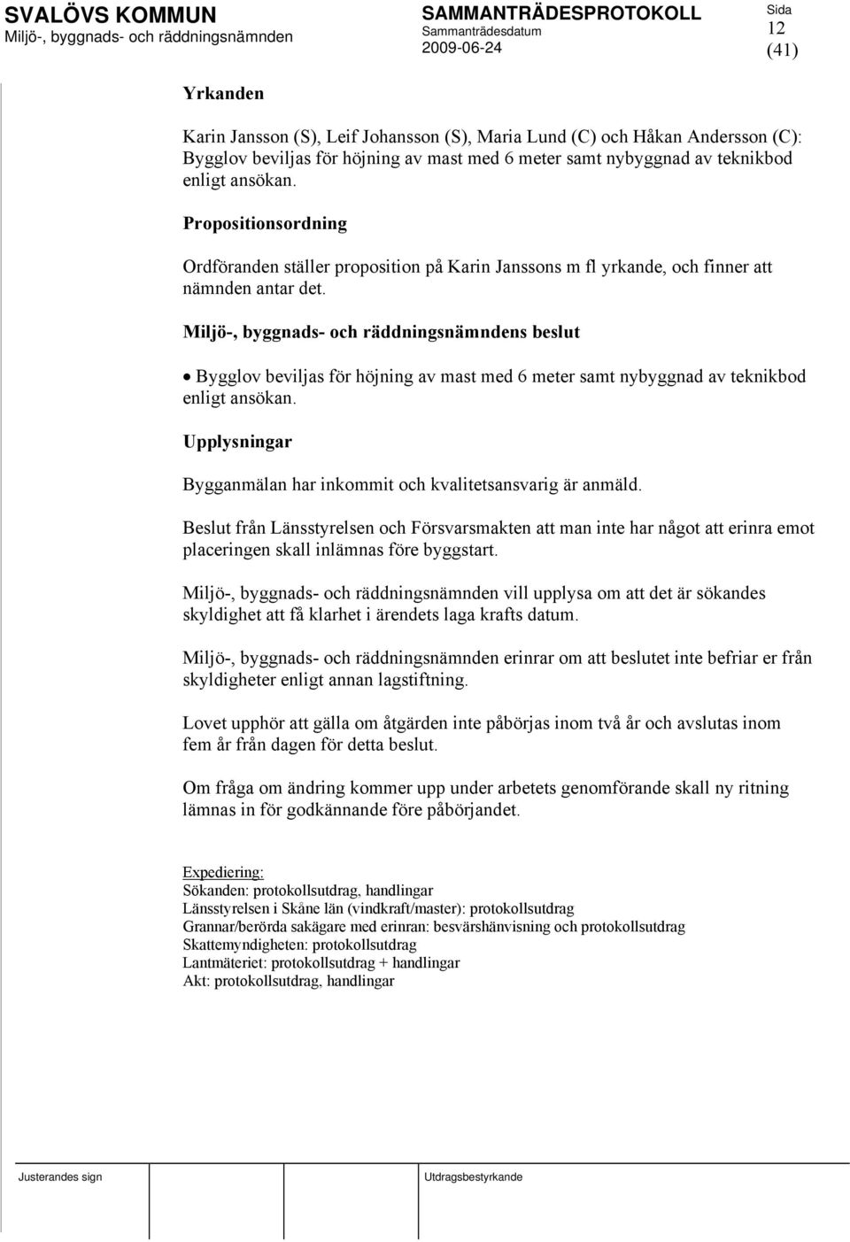 s beslut Bygglov beviljas för höjning av mast med 6 meter samt nybyggnad av teknikbod enligt ansökan. Upplysningar Bygganmälan har inkommit och kvalitetsansvarig är anmäld.