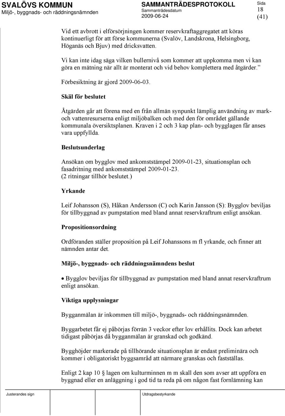 Skäl för beslutet Åtgärden går att förena med en från allmän synpunkt lämplig användning av markoch vattenresurserna enligt miljöbalken och med den för området gällande kommunala översiktsplanen.