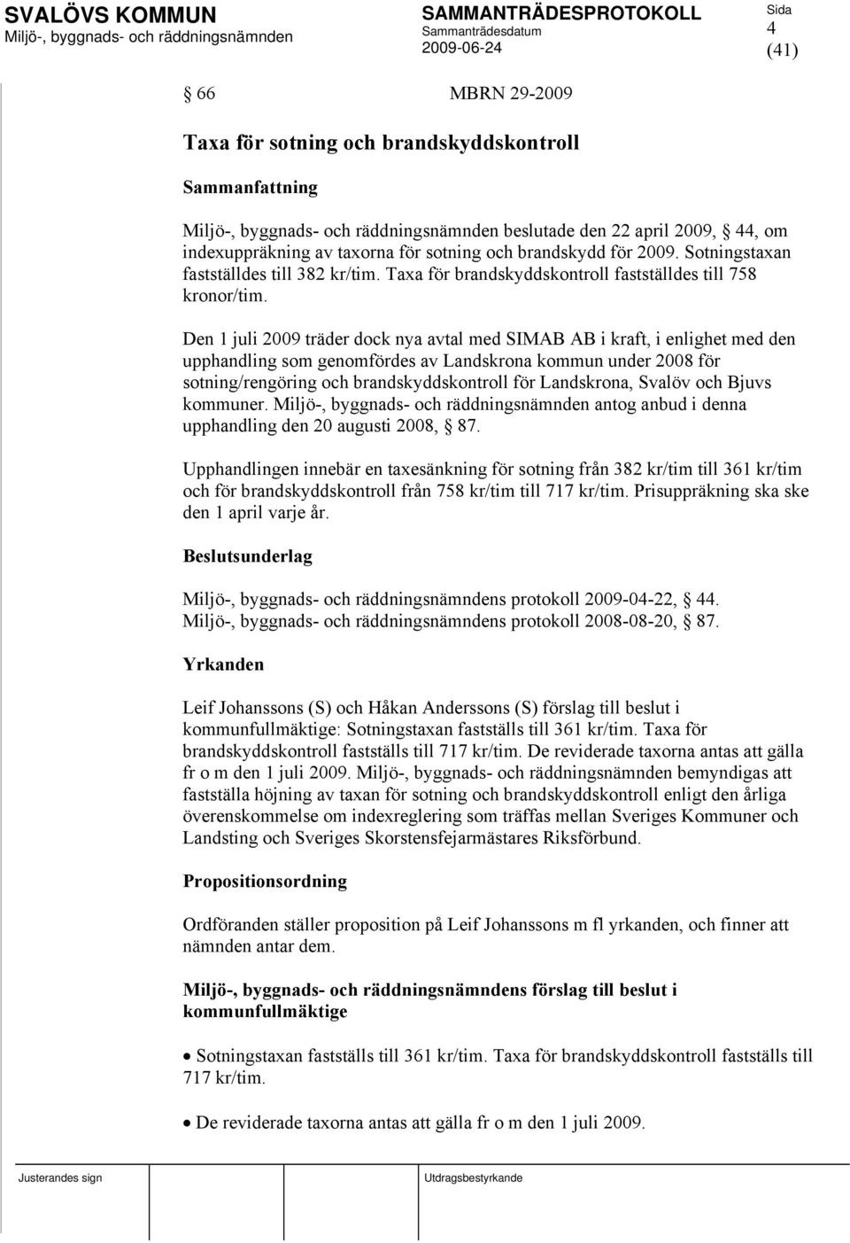 Den 1 juli 2009 träder dock nya avtal med SIMAB AB i kraft, i enlighet med den upphandling som genomfördes av Landskrona kommun under 2008 för sotning/rengöring och brandskyddskontroll för