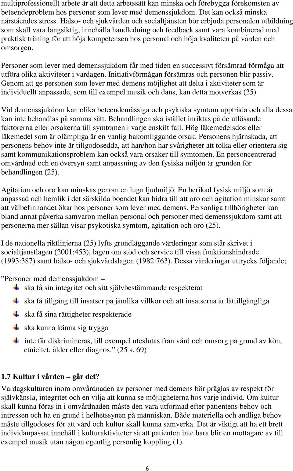 kompetensen hos personal och höja kvaliteten på vården och omsorgen. Personer som lever med demenssjukdom får med tiden en successivt försämrad förmåga att utföra olika aktiviteter i vardagen.