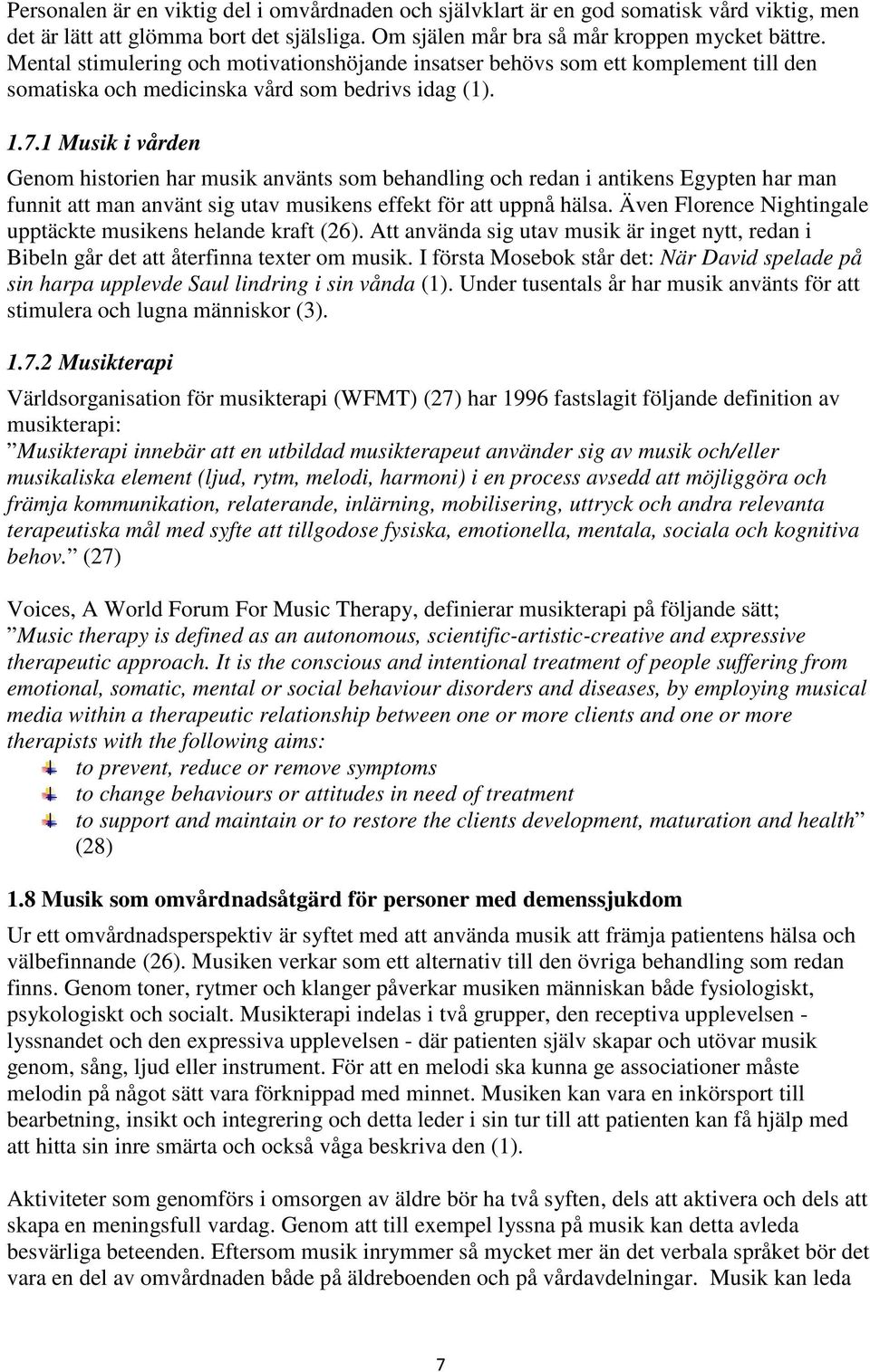 1 Musik i vården Genom historien har musik använts som behandling och redan i antikens Egypten har man funnit att man använt sig utav musikens effekt för att uppnå hälsa.