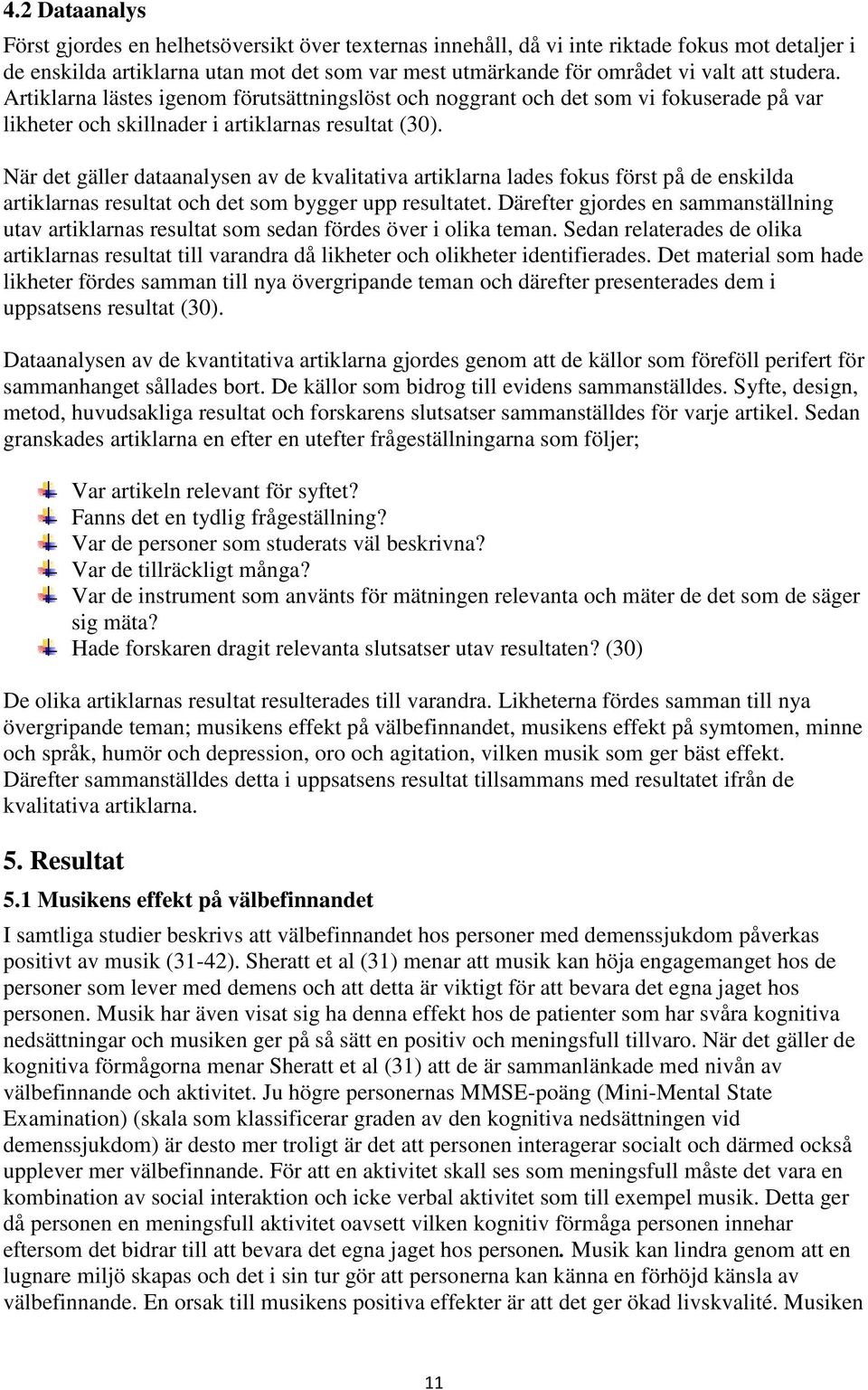 När det gäller dataanalysen av de kvalitativa artiklarna lades fokus först på de enskilda artiklarnas resultat och det som bygger upp resultatet.