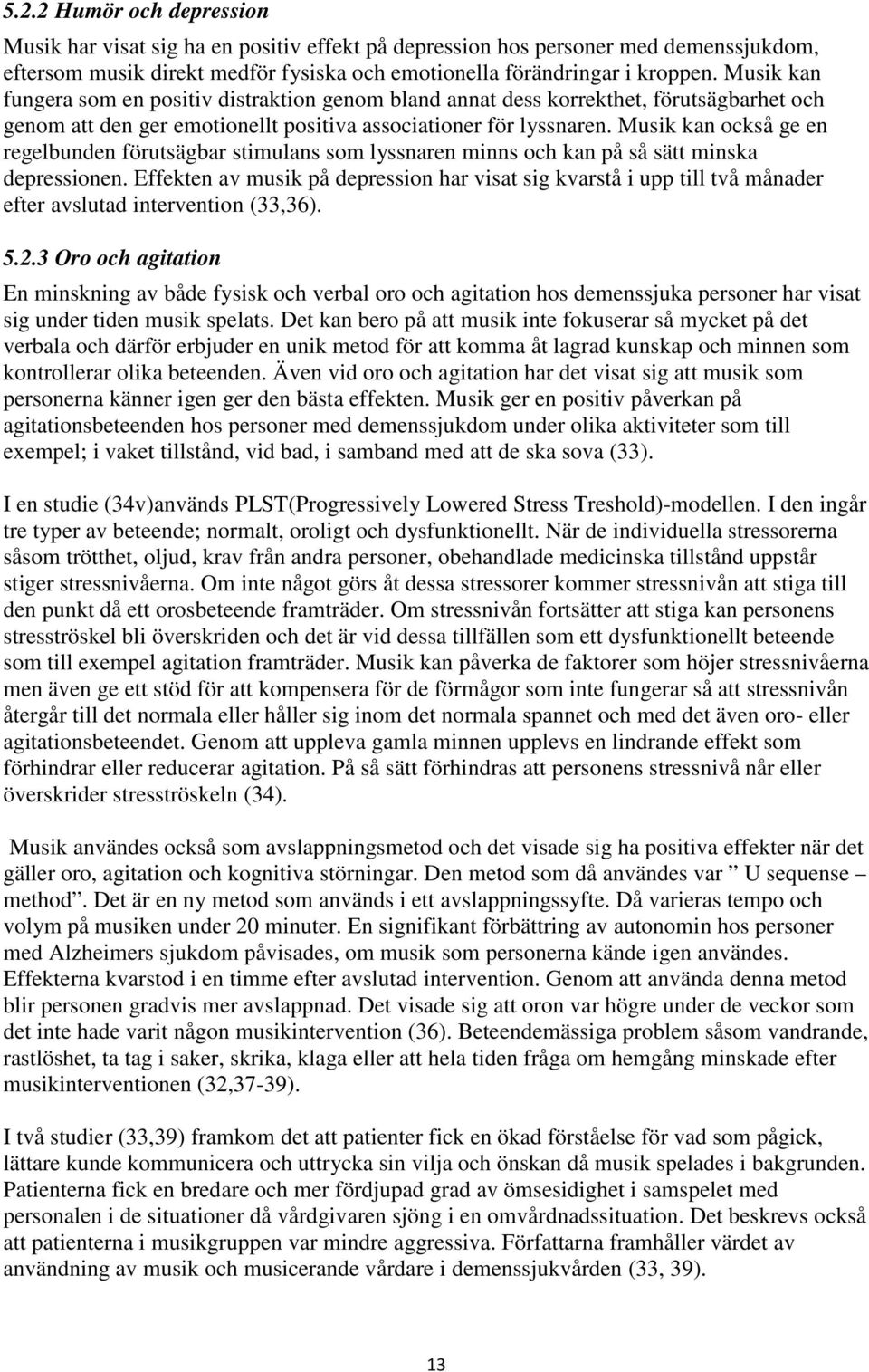 Musik kan också ge en regelbunden förutsägbar stimulans som lyssnaren minns och kan på så sätt minska depressionen.