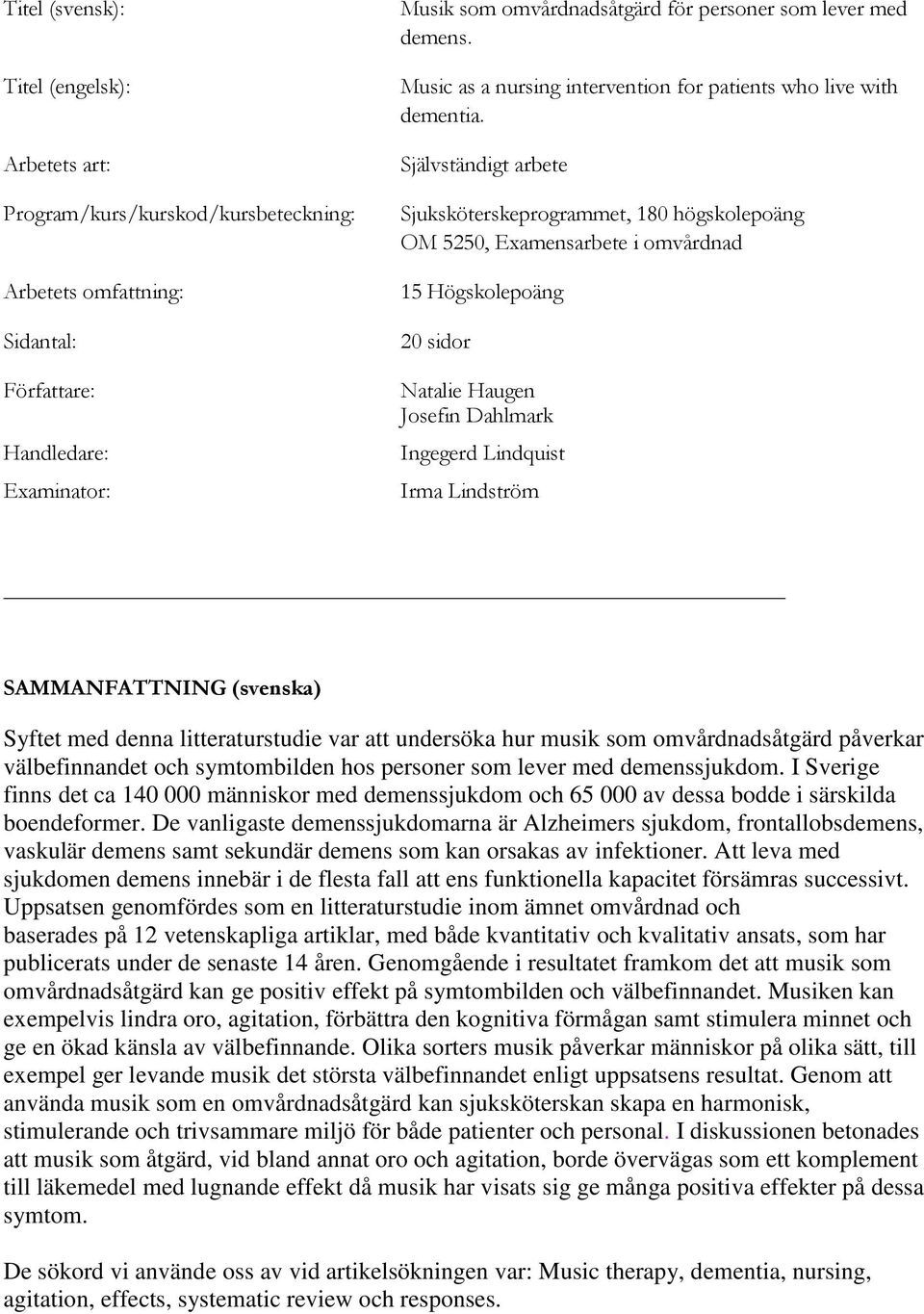 Självständigt arbete Sjuksköterskeprogrammet, 180 högskolepoäng OM 5250, Examensarbete i omvårdnad 15 Högskolepoäng 20 sidor Natalie Haugen Josefin Dahlmark Ingegerd Lindquist Irma Lindström
