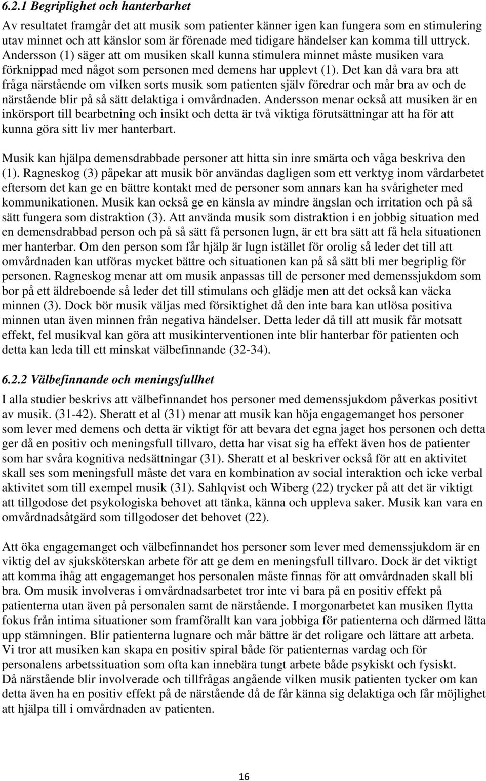 Det kan då vara bra att fråga närstående om vilken sorts musik som patienten själv föredrar och mår bra av och de närstående blir på så sätt delaktiga i omvårdnaden.