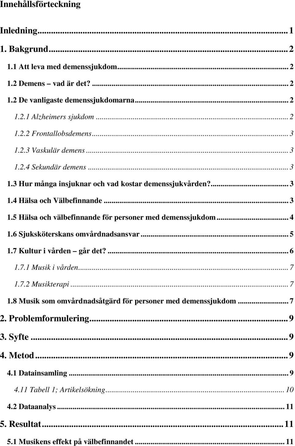 .. 4 1.6 Sjuksköterskans omvårdnadsansvar... 5 1.7 Kultur i vården går det?... 6 1.7.1 Musik i vården... 7 1.7.2 Musikterapi... 7 1.8 Musik som omvårdnadsåtgärd för personer med demenssjukdom... 7 2.