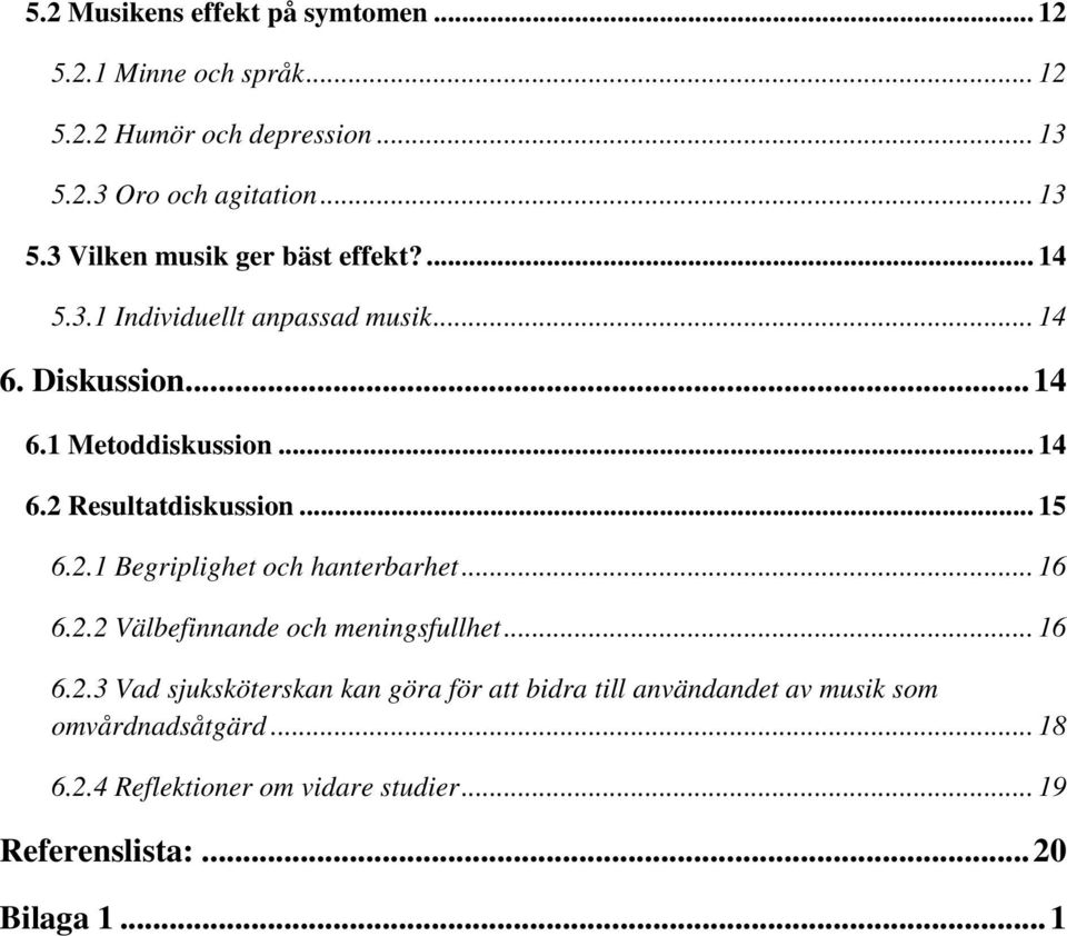 .. 16 6.2.2 Välbefinnande och meningsfullhet... 16 6.2.3 Vad sjuksköterskan kan göra för att bidra till användandet av musik som omvårdnadsåtgärd.
