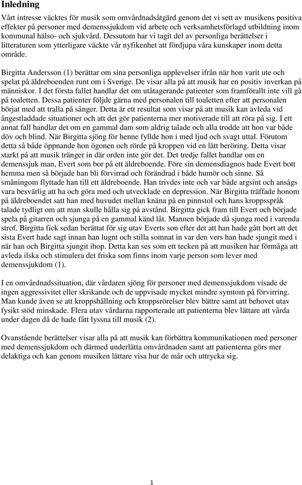 Birgitta Andersson (1) berättar om sina personliga upplevelser ifrån när hon varit ute och spelat på äldreboenden runt om i Sverige. De visar alla på att musik har en positiv inverkan på människor.