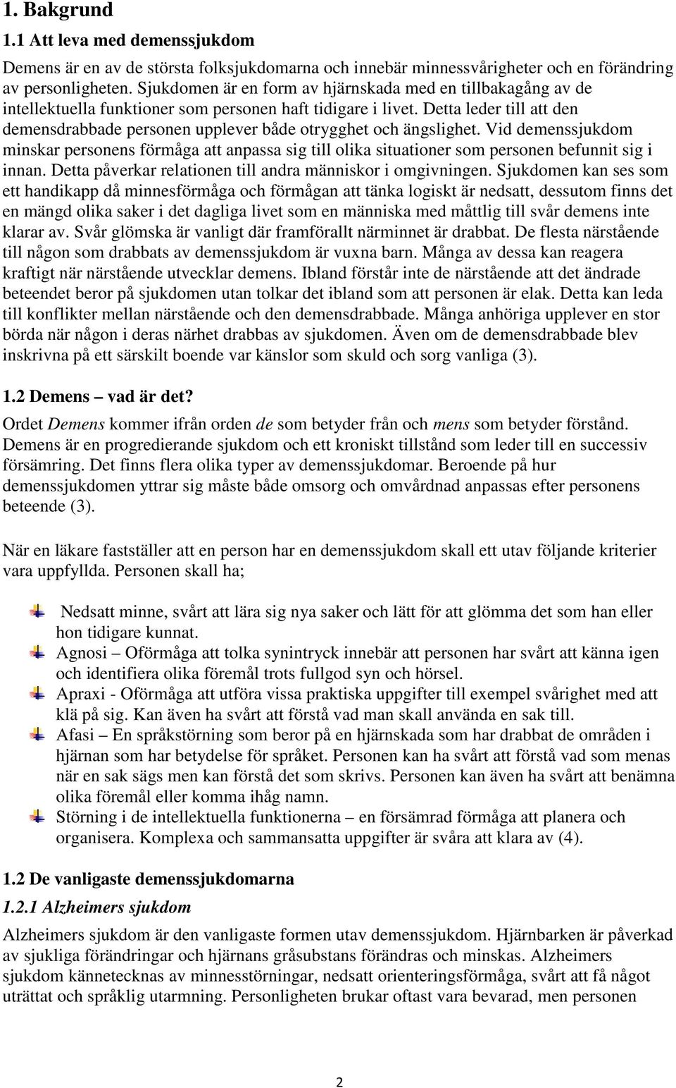 Detta leder till att den demensdrabbade personen upplever både otrygghet och ängslighet.