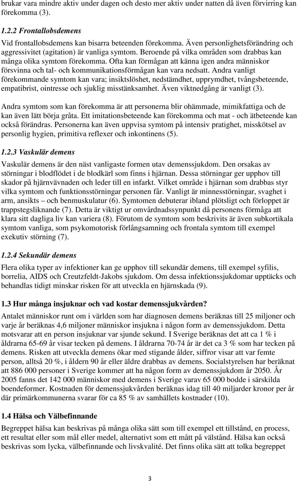 Ofta kan förmågan att känna igen andra människor försvinna och tal- och kommunikationsförmågan kan vara nedsatt.