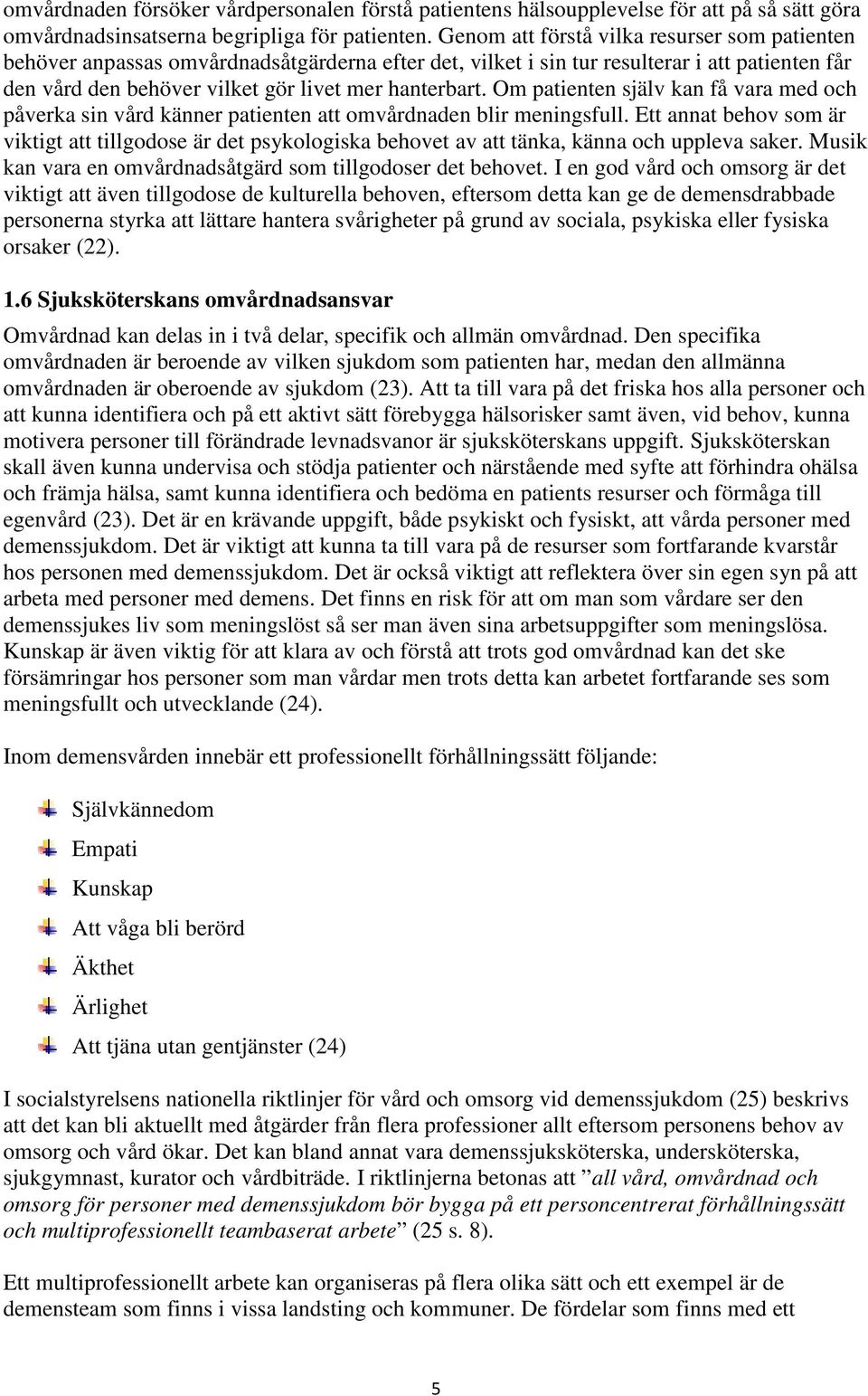 Om patienten själv kan få vara med och påverka sin vård känner patienten att omvårdnaden blir meningsfull.