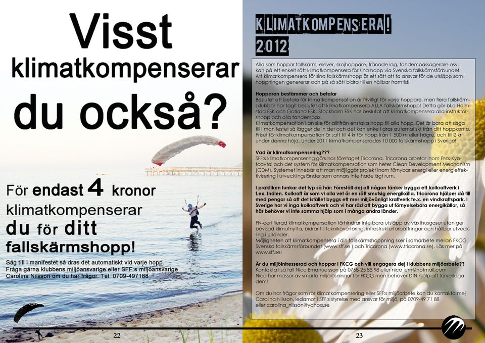 Hopparen bestämmer och betalar Beslutet att betala för klimatkompensation är frivilligt för varje hoppare, men flera fallskärmsklubbar har tagit beslutet att klimatkompensera ALLA fallskärmshopp!