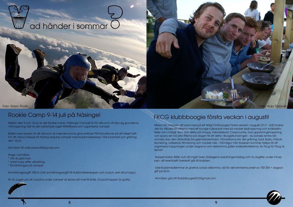 För att väcka intresse för tävling avslutas campet med klubbmästerskap i FS4 scrambel och grillning den 14 juli. Anmälan till: sofie.larsson85@gmail.