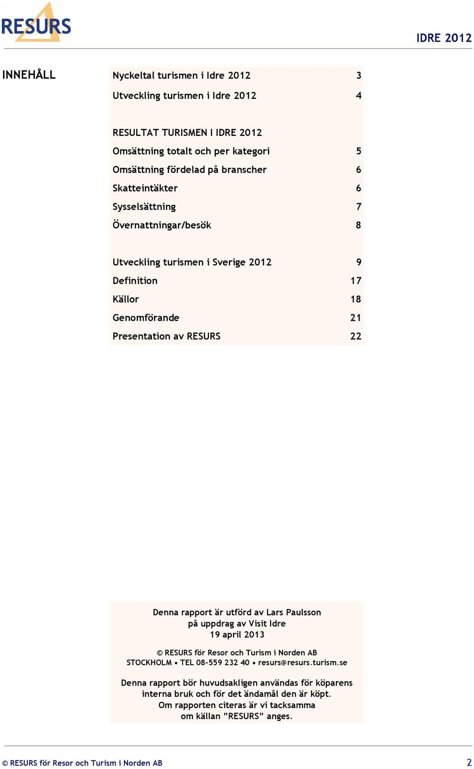 utförd av Lars Paulsson på uppdrag av Visit Idre 19 april 2013 RESURS för Resor och Turism i Norden AB STOCKHOLM TEL 08-559 232 40 resurs@resurs.turism.