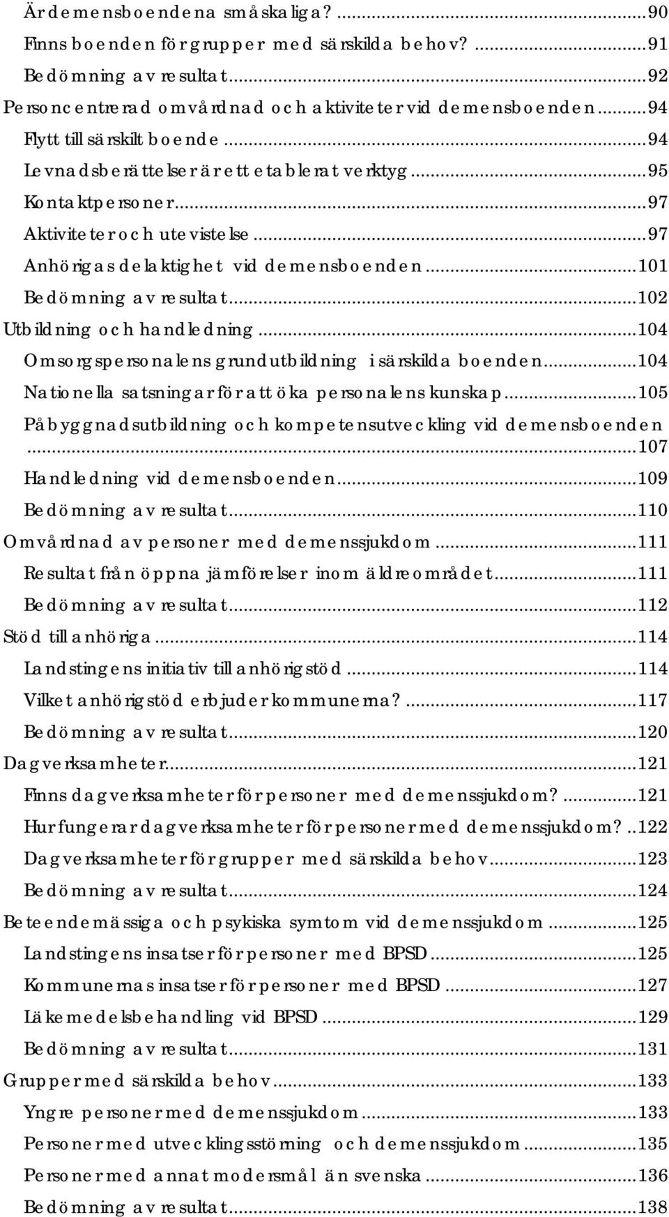 .. 101 Bedömning av resultat... 102 Utbildning och handledning... 104 Omsorgspersonalens grundutbildning i särskilda boenden... 104 Nationella satsningar för att öka personalens kunskap.