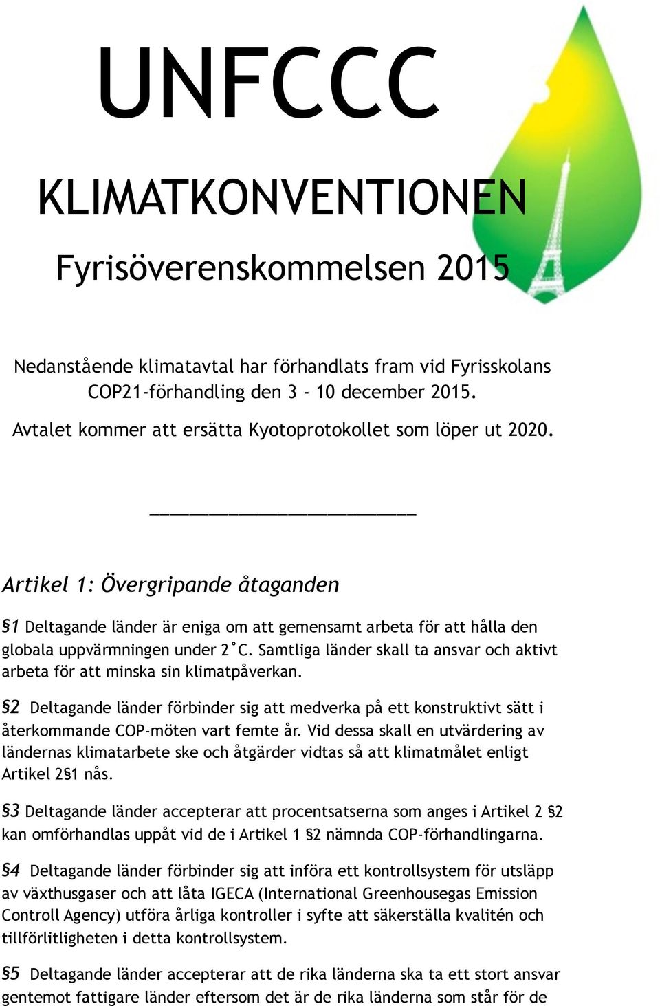 Samtliga länder skall ta ansvar och aktivt arbeta för att minska sin klimatpåverkan. 2 Deltagande länder förbinder sig att medverka på ett konstruktivt sätt i återkommande COP-möten vart femte år.