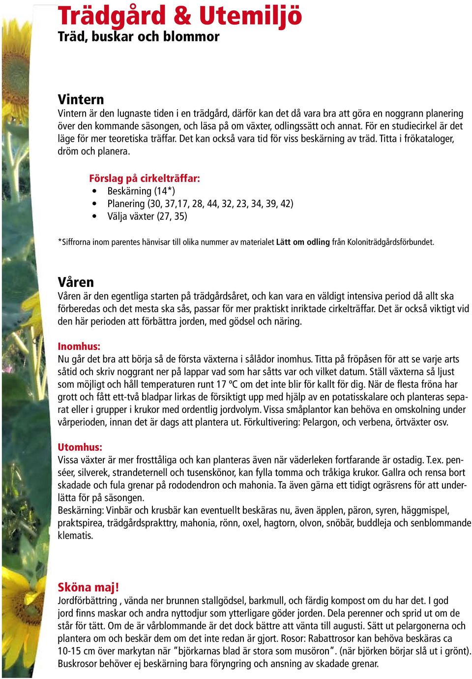 Förslag på cirkelträffar: Beskärning (14*) Planering (30, 37,17, 28, 44, 32, 23, 34, 39, 42) Välja växter (27, 35) *Siffrorna inom parentes hänvisar till olika nummer av materialet Lätt om odling