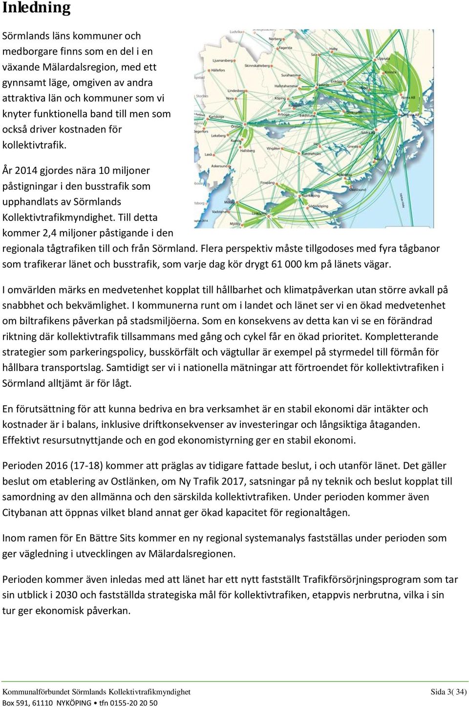 Till detta kommer 2,4 miljoner påstigande i den regionala tågtrafiken till och från Sörmland.