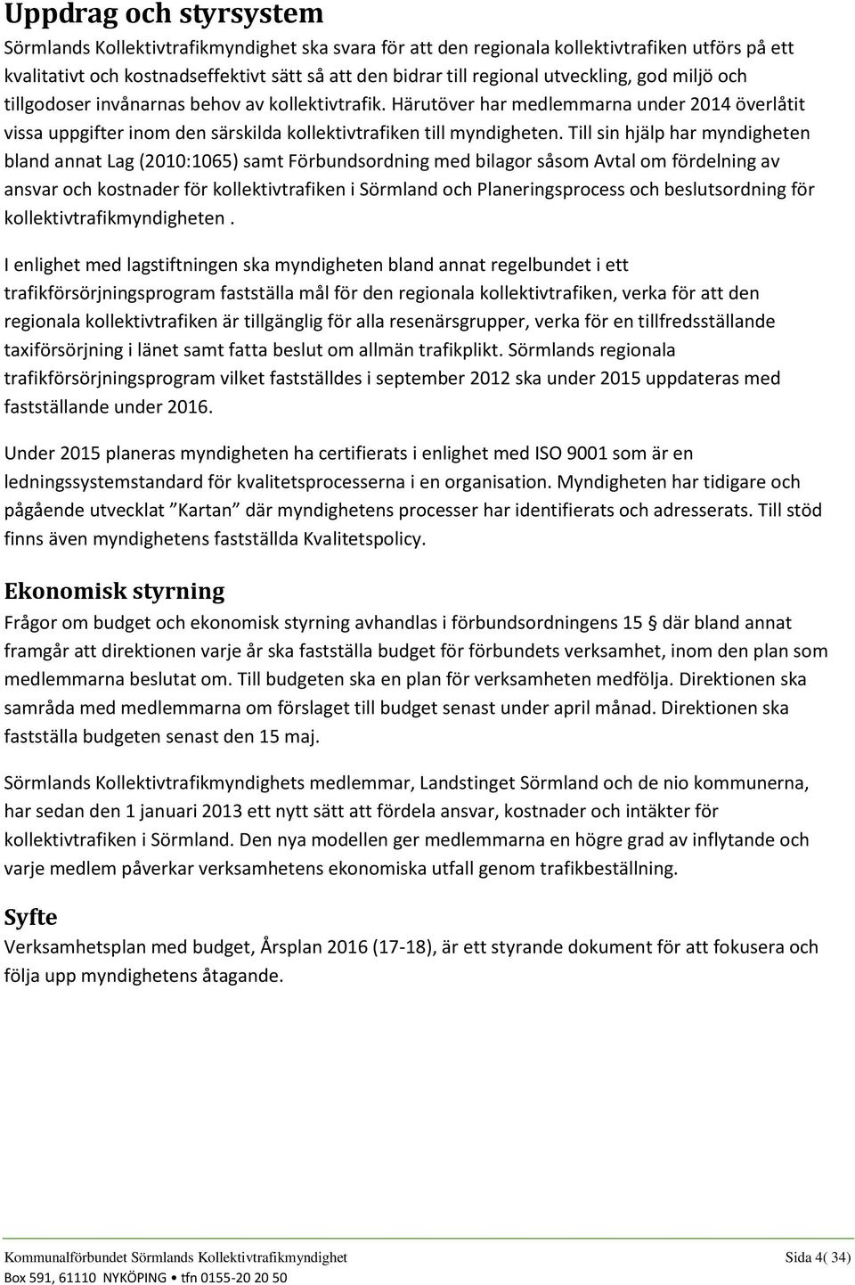 Till sin hjälp har myndigheten bland annat Lag (2010:1065) samt Förbundsordning med bilagor såsom Avtal om fördelning av ansvar och kostnader för kollektivtrafiken i Sörmland och Planeringsprocess