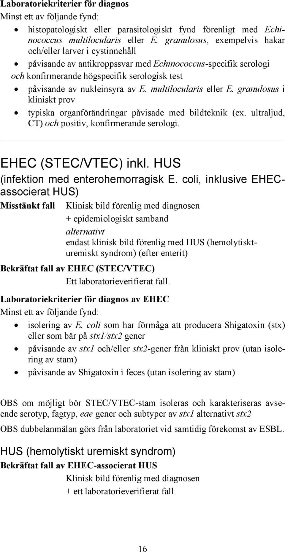 multilocularis eller E. granulosus i kliniskt prov typiska organförändringar påvisade med bildteknik (ex. ultraljud, CT) och positiv, konfirmerande serologi. EHEC (STEC/VTEC) inkl.