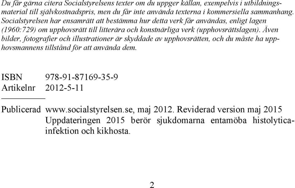 Socialstyrelsen har ensamrätt att bestämma hur detta verk får användas, enligt lagen (1960:729) om upphovsrätt till litterära och konstnärliga verk (upphovsrättslagen).