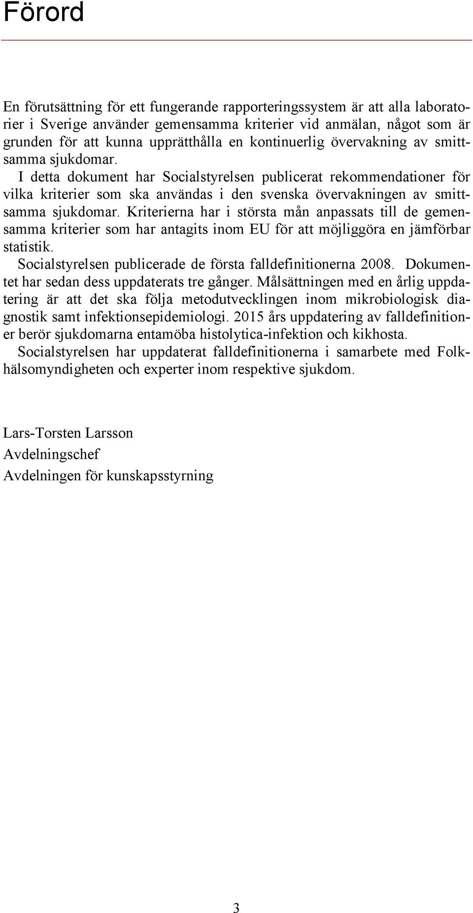 I detta dokument har Socialstyrelsen publicerat rekommendationer för vilka kriterier som ska användas i den svenska övervakningen av smittsamma sjukdomar.