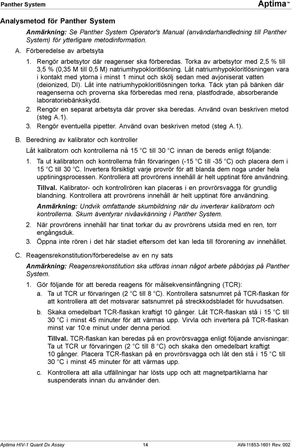 Låt natriumhypokloritlösningen vara i kontakt med ytorna i minst 1 minut och skölj sedan med avjoniserat vatten (deionized, DI). Låt inte natriumhypokloritlösningen torka.