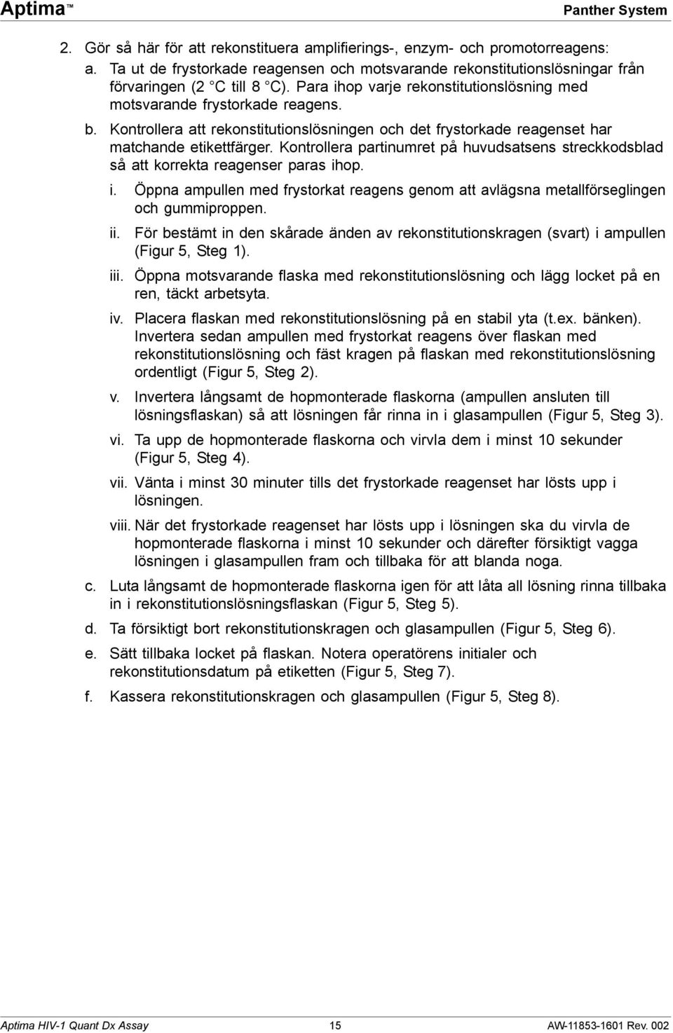 Kontrollera att rekonstitutionslösningen och det frystorkade reagenset har matchande etikettfärger. Kontrollera partinumret på huvudsatsens streckkodsblad så att korrekta reagenser paras ih
