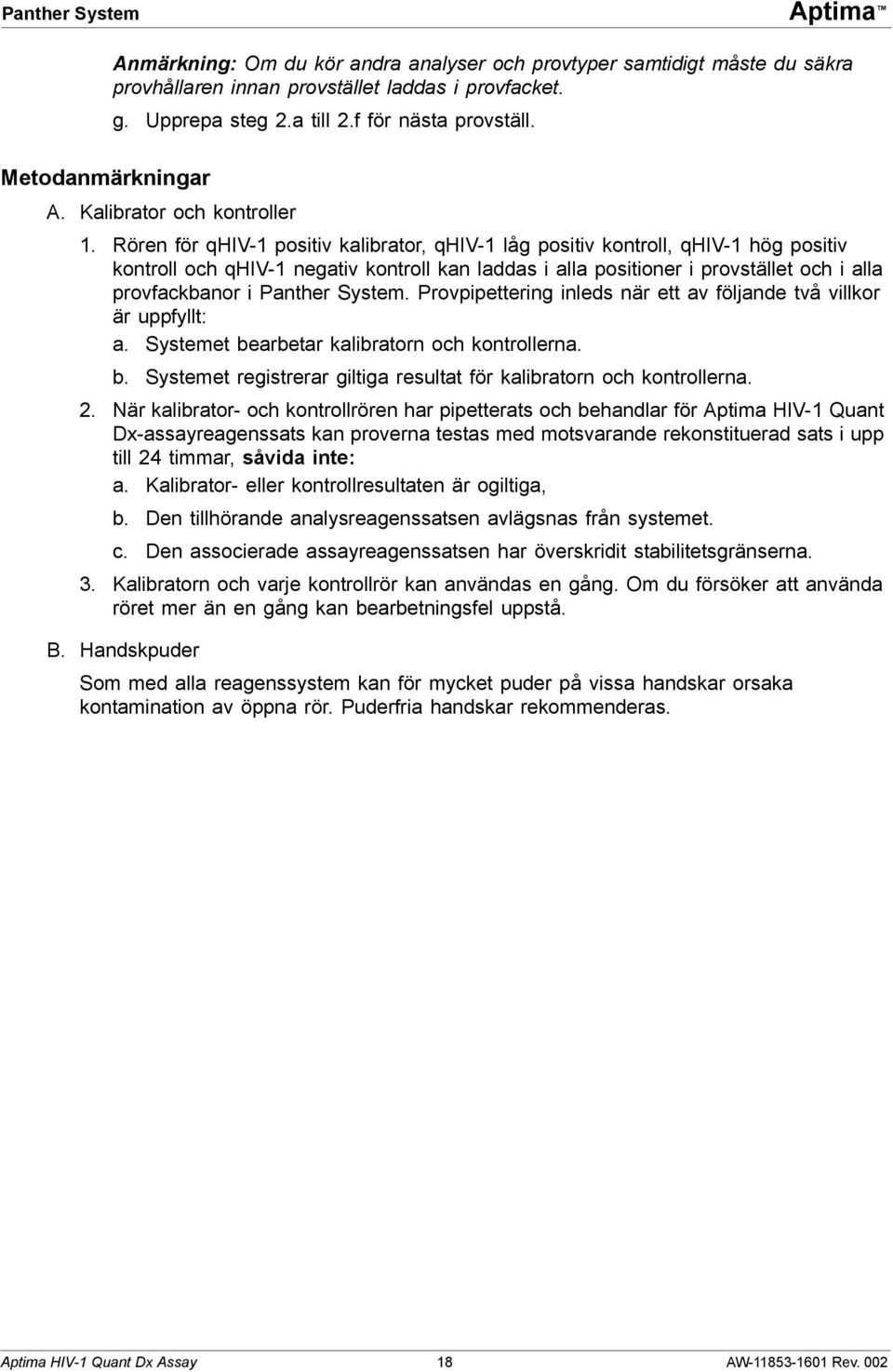 Rören för qhiv-1 positiv kalibrator, qhiv-1 låg positiv kontroll, qhiv-1 hög positiv kontroll och qhiv-1 negativ kontroll kan laddas i alla positioner i provstället och i alla provfackbanor i Panther