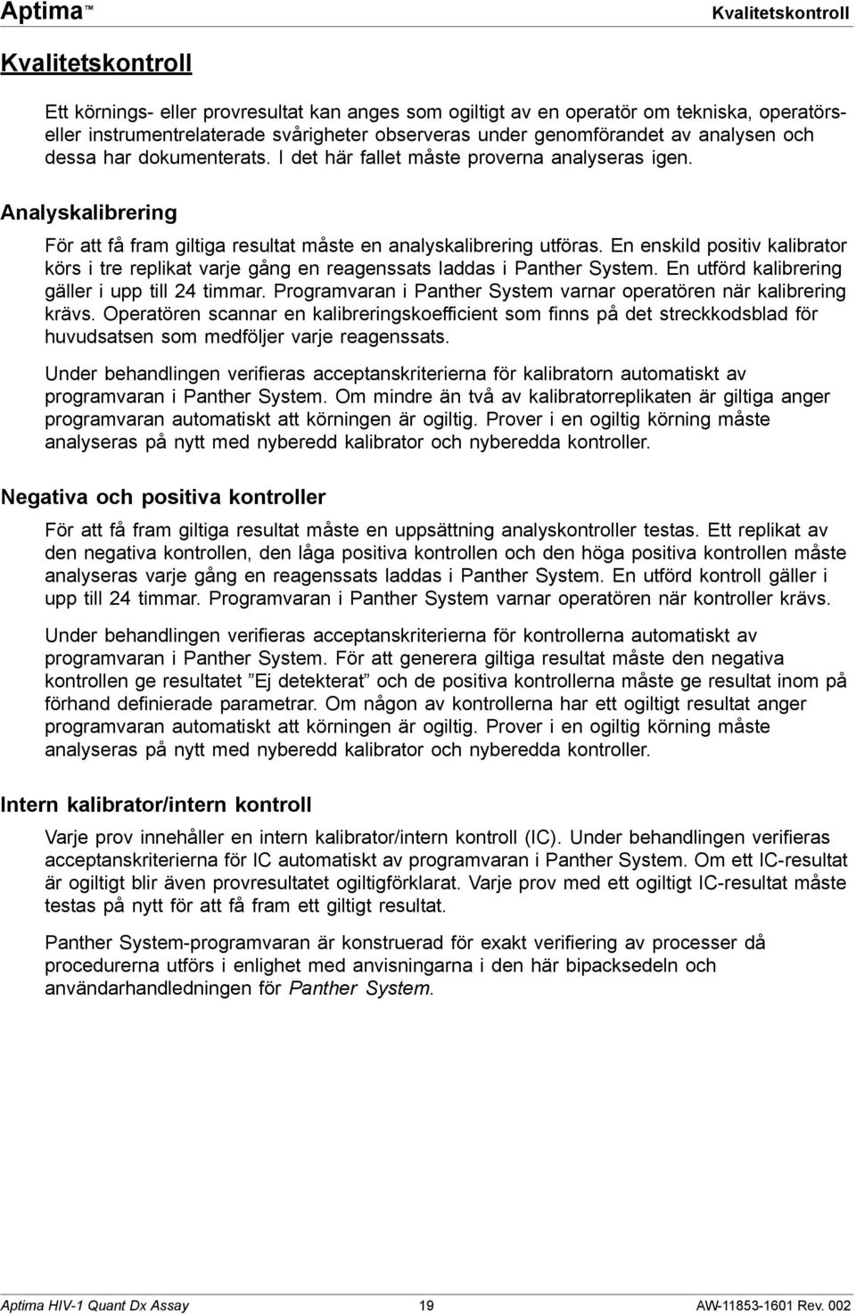 En enskild positiv kalibrator körs i tre replikat varje gång en reagenssats laddas i Panther System. En utförd kalibrering gäller i upp till 24 timmar.