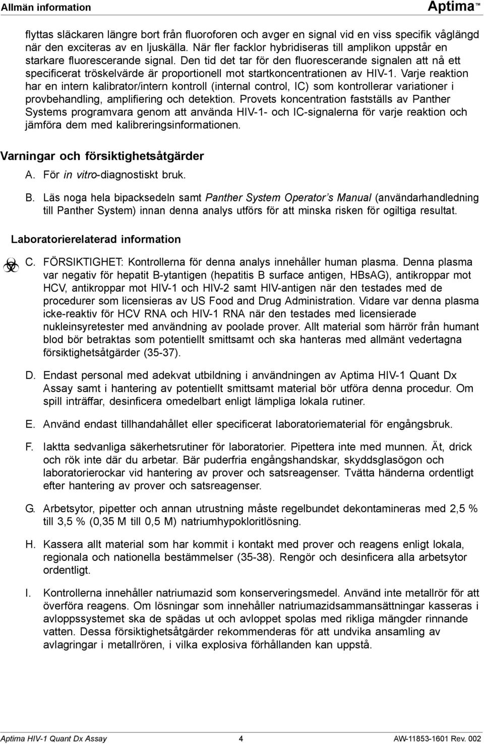 Den tid det tar för den fluorescerande signalen att nå ett specificerat tröskelvärde är proportionell mot startkoncentrationen av HIV-1.