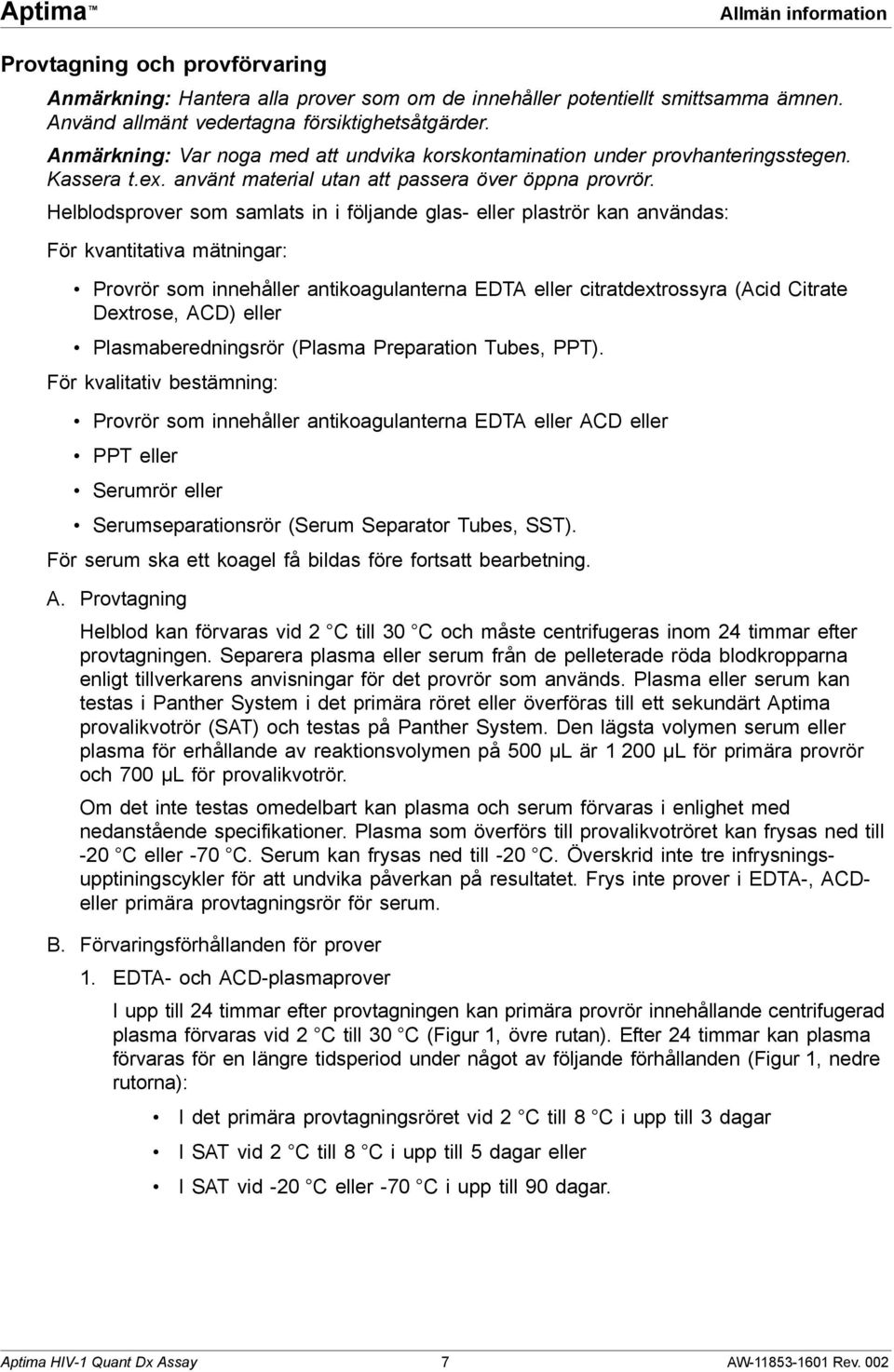 Helblodsprover som samlats in i följande glas- eller plaströr kan användas: För kvantitativa mätningar: Provrör som innehåller antikoagulanterna EDTA eller citratdextrossyra (Acid Citrate Dextrose,