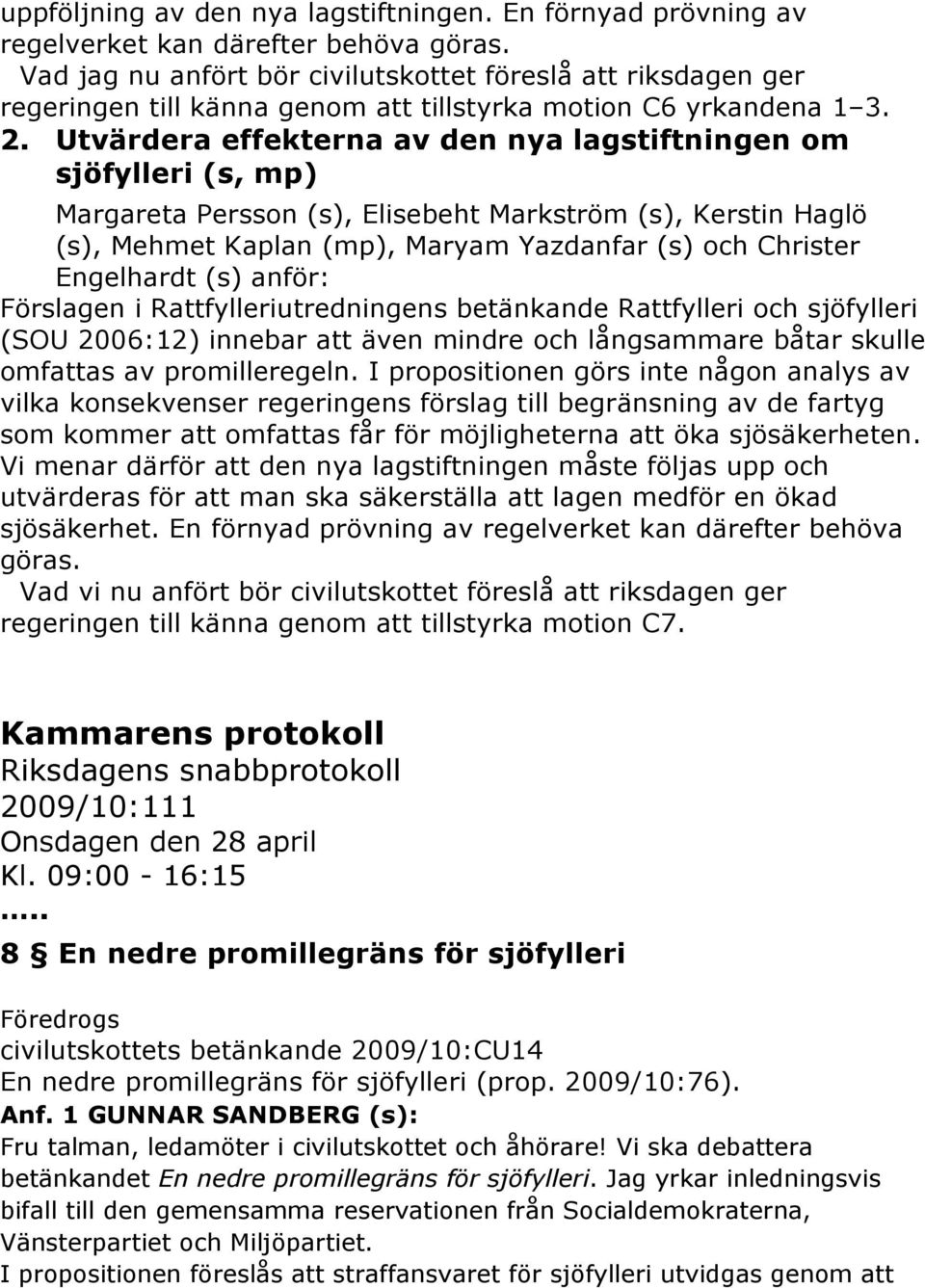 Utvärdera effekterna av den nya lagstiftningen om sjöfylleri (s, mp) Margareta Persson (s), Elisebeht Markström (s), Kerstin Haglö (s), Mehmet Kaplan (mp), Maryam Yazdanfar (s) och Christer