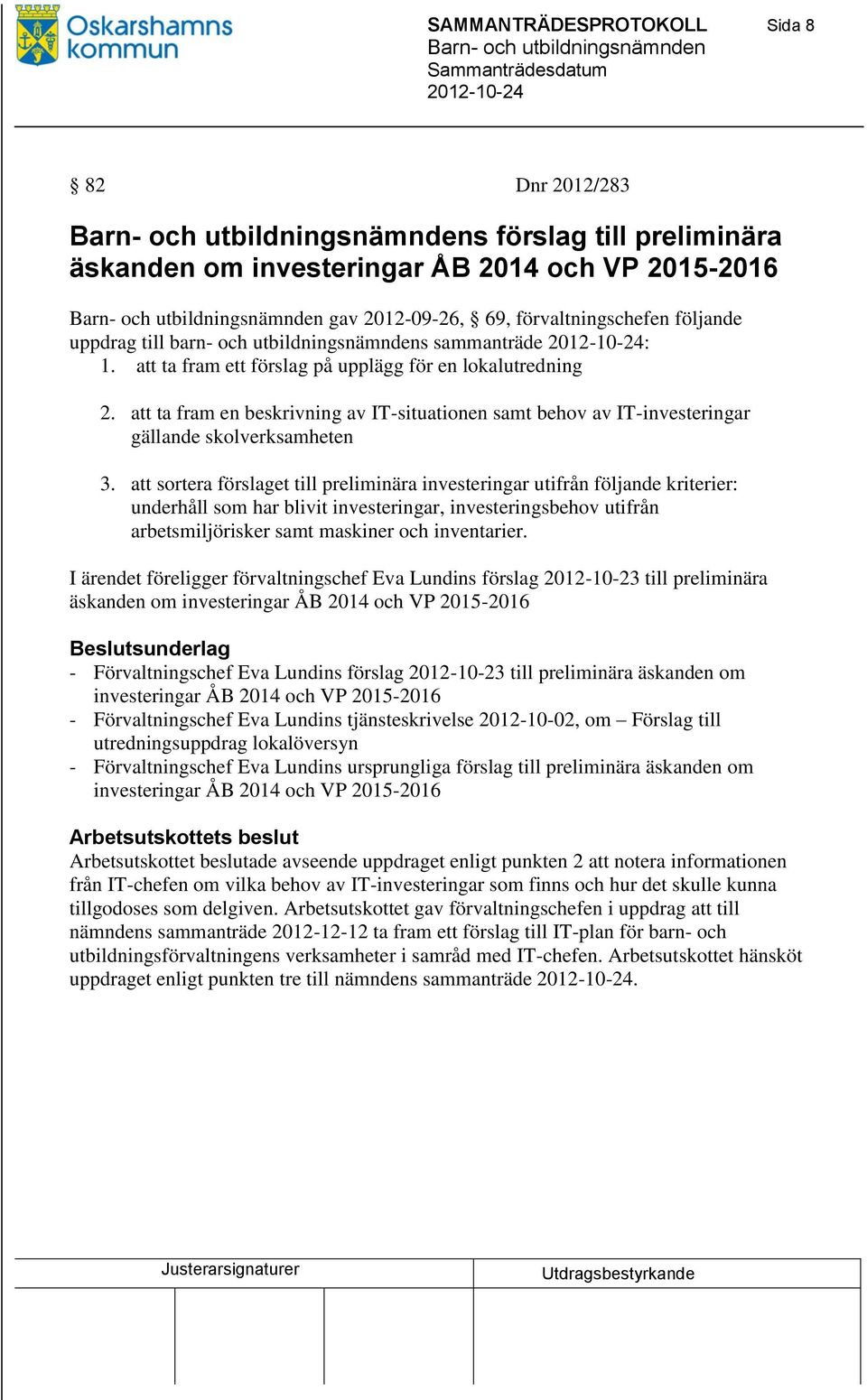 att ta fram en beskrivning av IT-situationen samt behov av IT-investeringar gällande skolverksamheten 3.
