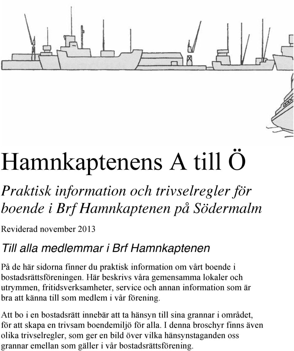 Här beskrivs våra gemensamma lokaler och utrymmen, fritidsverksamheter, service och annan information som är bra att känna till som medlem i vår förening.