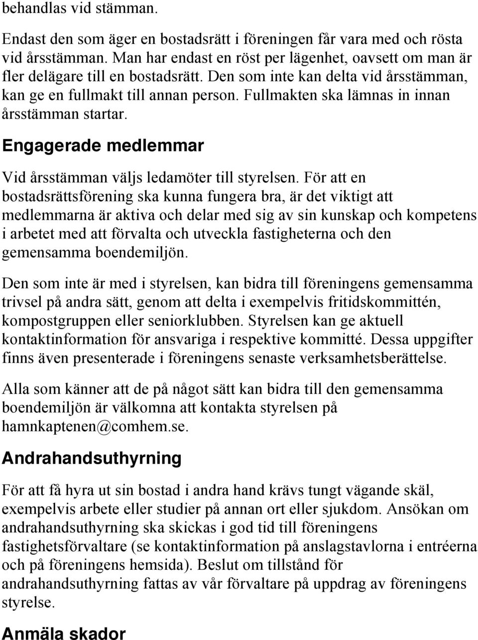 För att en bostadsrättsförening ska kunna fungera bra, är det viktigt att medlemmarna är aktiva och delar med sig av sin kunskap och kompetens i arbetet med att förvalta och utveckla fastigheterna