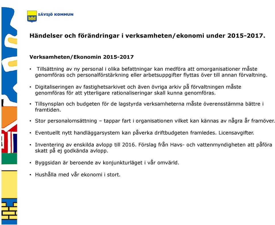 annan förvaltning. Digitaliseringen av fastighetsarkivet och även övriga arkiv på förvaltningen måste genomföras för att ytterligare rationaliseringar skall kunna genomföras.