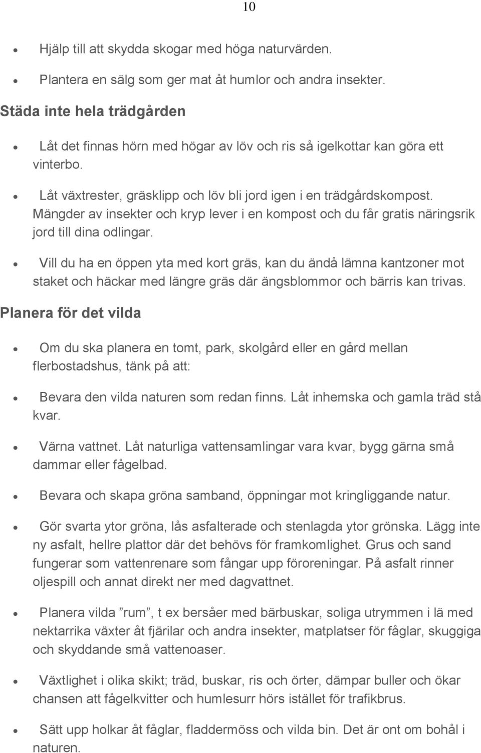 Mängder av insekter och kryp lever i en kompost och du får gratis näringsrik jord till dina odlingar.