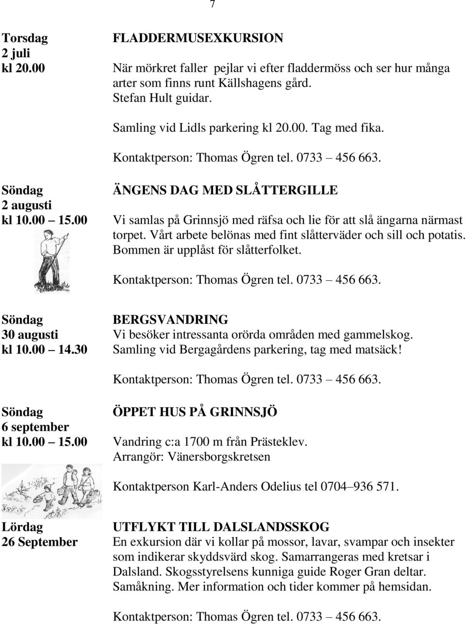 ÄNGENS DAG MED SLÅTTERGILLE Vi samlas på Grinnsjö med räfsa och lie för att slå ängarna närmast torpet. Vårt arbete belönas med fint slåtterväder och sill och potatis.