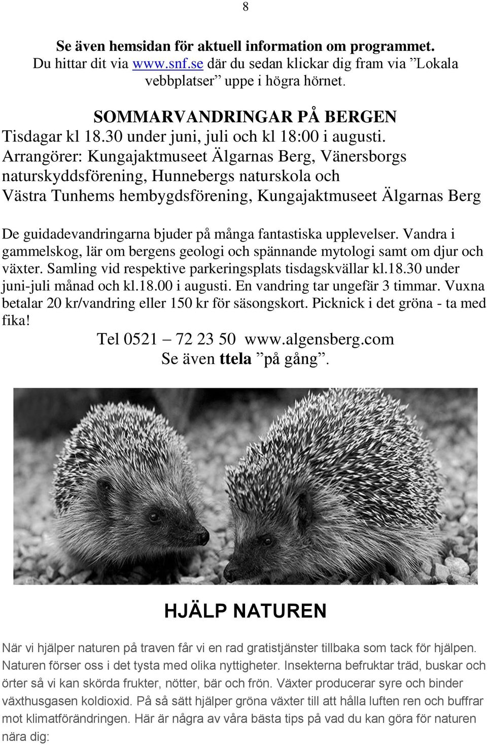 Arrangörer: Kungajaktmuseet Älgarnas Berg, Vänersborgs naturskyddsförening, Hunnebergs naturskola och Västra Tunhems hembygdsförening, Kungajaktmuseet Älgarnas Berg De guidadevandringarna bjuder på