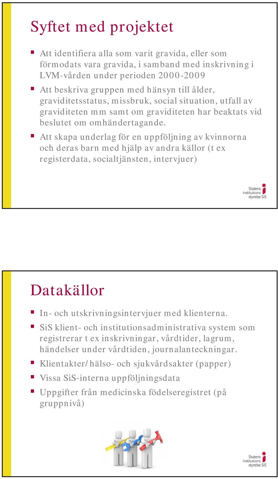 Att skapa underlag för en uppföljning av kvinnorna och deras barn med hjälp av andra källor (t ex registerdata, socialtjänsten, intervjuer) Datakällor In- och utskrivningsintervjuer med klienterna.