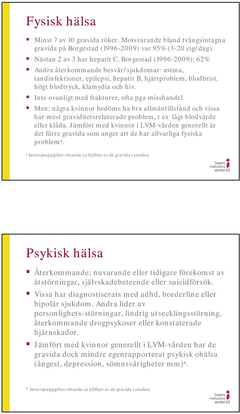 Inte ovanligt med frakturer, ofta pga misshandel. Men; några kvinnor bedöms ha bra allmäntillstånd och vissa har mest graviditetsrelaterade problem, t ex lågt blodvärde eller klåda.